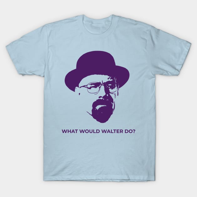 Breaking Bad - What Would Walter Do? T-Shirt by TimeTravellers